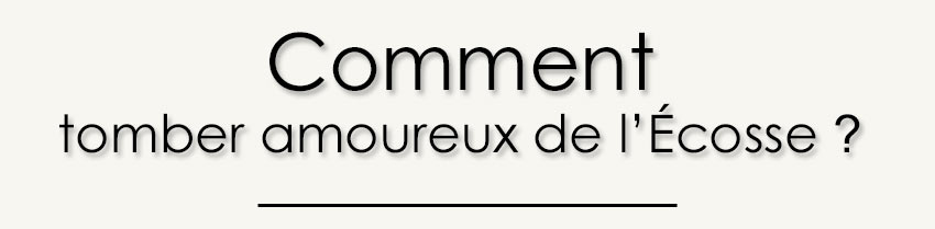 Comment tomber amoureux de l'Écosse?
